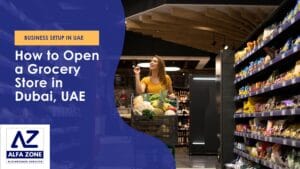 How to Open a Grocery Store in Dubai, UAE