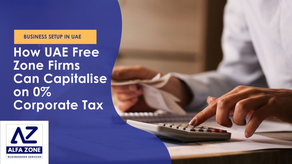 How UAE Free Zone Firms Can Capitalise on 0% Corporate Tax