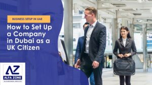 How to Set Up a Company in Dubai as a UK Citizen