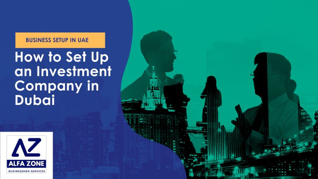 How to Set Up an Investment Company in Dubai