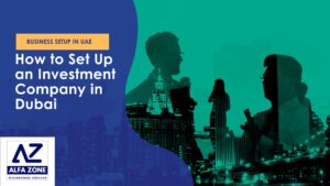 How to Set Up an Investment Company in Dubai
