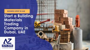 How to Start a Building Materials Trading Company in Dubai, UAE